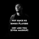 Hot Since 82 x Bingo Players - Cry Like You (Evga Mashup)