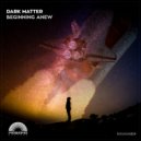Dark Matter - Beginning Anew (Original Mix)
