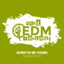 Hard EDM Workout - Born To Be Yours