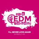 Hard EDM Workout - I'll Never Love Again