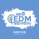 Hard EDM Workout - Close To Me