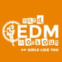 Hard EDM Workout - Girls Like You