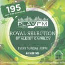 195 Royal Selection on Play FM - Mixed by Alexey Gavrilov ()