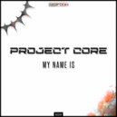 Project Core - My Name Is