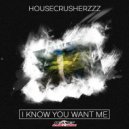 HouseCrusherzzz - I Know You Want Me