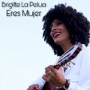 Brigitte La Pelua - Eres Mujer ()