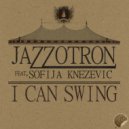 Jazzotron feat. Sofija Knezevic - I Can Swing (Original Mix)