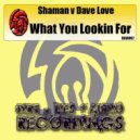 Shaman v Dave Love - What You Looking For (Original Mix)