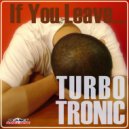 Turbotronic - If You Leave