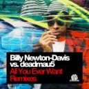 Billy Newton-Davis vs deadmau5 - All U Ever Want (J. Tease Remix)