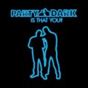 Party Dark - Is That You?