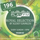 196 Royal Selection on Play FM - Mixed by Alexey Gavrilov ()