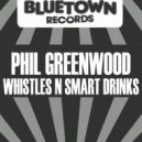 PHIL GREENWOOD - WHISTLES N SMART DRINKS