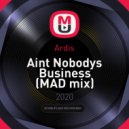 Ardis - Aint Nobodys Business (MAD mix)