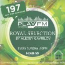 197 Royal Selection on Play FM - Mixed by Alexey Gavrilov ()