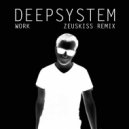 DeepSystem - Work (Zeuskiss Remix)