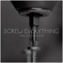 There Is No One But Me - Screw Everything