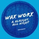 Wax Worx - Alright, All Night (Original Mix)