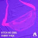 B!tch Be Cool - Fanny Pack (Original Mix)