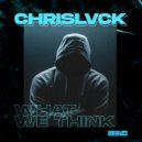 CHRISLVCK - What We Think