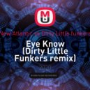 New Atlantic vs Dirty Little funkers - Eye Know (Dirty Little Funkers remix)