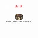 Jizzle - What That Liquor Really Do (Original Mix)