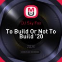 DJ Sky Fox - To Build Or Not To Build \'20 ()