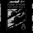 Funk D'void - They Dont Love U
