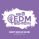 Hard EDM Workout - Don\'t Give Up On Me (Instrumental Workout Mix 140 bpm)