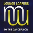 Lounge Loafers - To The Dancefloor (Original Mix)