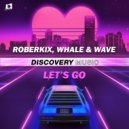 Roberkix, Whale & Wave - Let\'s Go (Original Mix)
