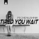 Pechenushnik - Tired You Wait