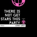 Jonki (ARG) - There Is Not Get Stars This Party (Original Mix)