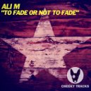 Ali M - To Fade Or Not To Fade