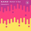 B.A.N.G! - Workin' It Out (Reworkin')