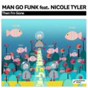Man Go Funk feat Nicole Tyler - Then I\'m Gone (Original Mix)