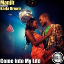 Manjit Ft Karla Brown - Come Into My Life