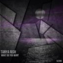 Tanya Rish - What Do You Want (Original Mix)