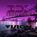 I Don\'t Know - Vision (Original Mix)