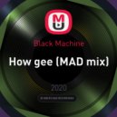 Black Machine - How gee