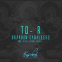 Brandon Caballero & Kevin Corral - To-R (Kevin Corral Remix)