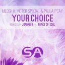 Milosh K, Victor Special, Paula P\'cay - Your Choice (Jordan B Remix)