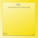 К11 - The Whole City at Your House (Original Mix)