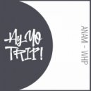 ANAMI - Whip (Original Mix)