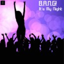 B.A.N.G! feat. Next Door But One - It\'s My Night (Extended Mix)