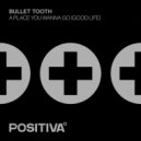 Bullet Tooth - A Place You Wanna Go (Good Life)