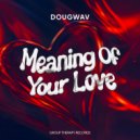 Dougwav - Meaning Of Your Love