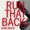 FLOYD WEST22 - RUN THAT BACK!