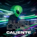 Alien Latnx - Caliente