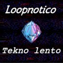 Loopnotico - Tekno Lento